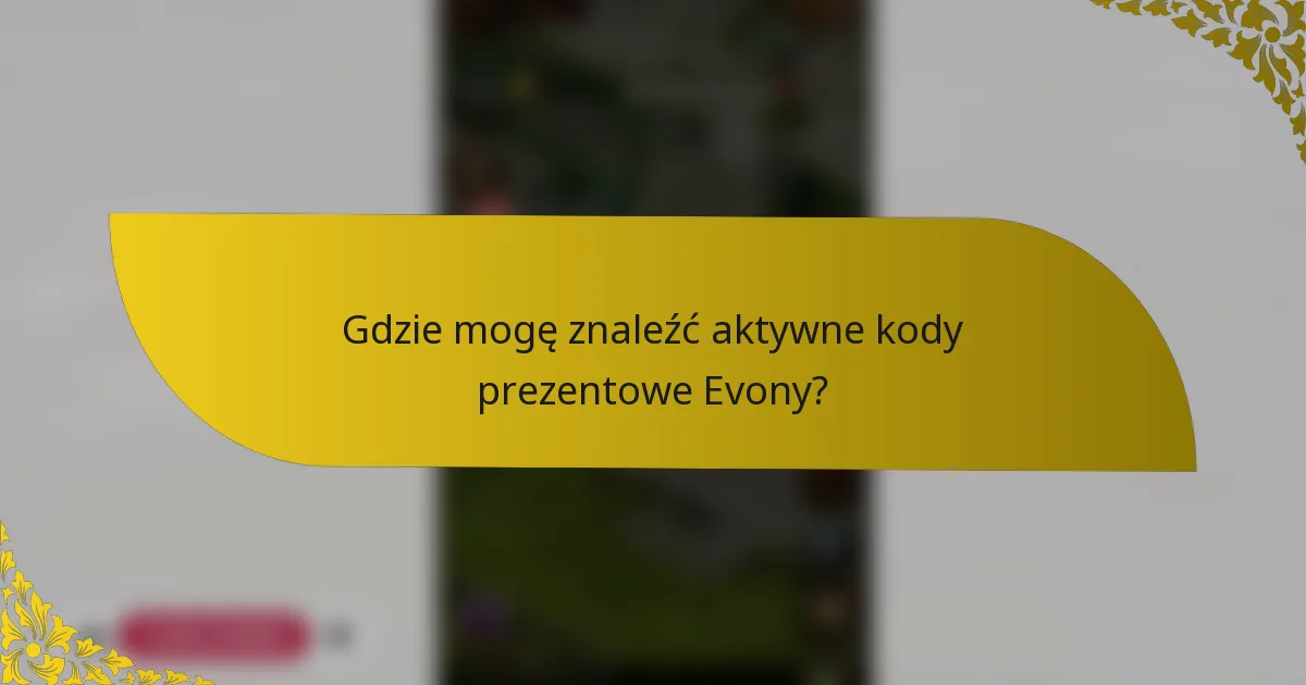 Gdzie mogę znaleźć aktywne kody prezentowe Evony?