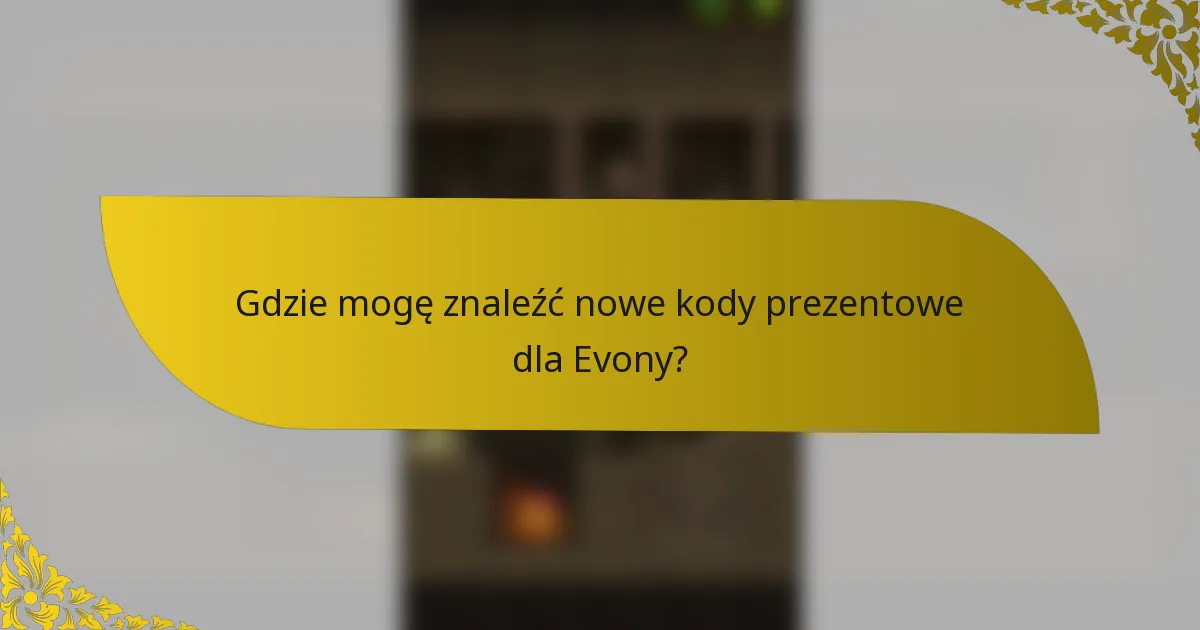 Gdzie mogę znaleźć nowe kody prezentowe dla Evony?