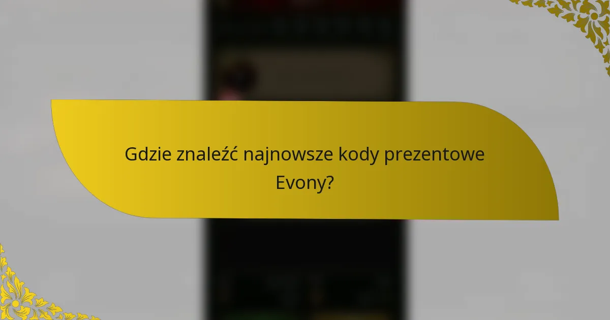 Gdzie znaleźć najnowsze kody prezentowe Evony?