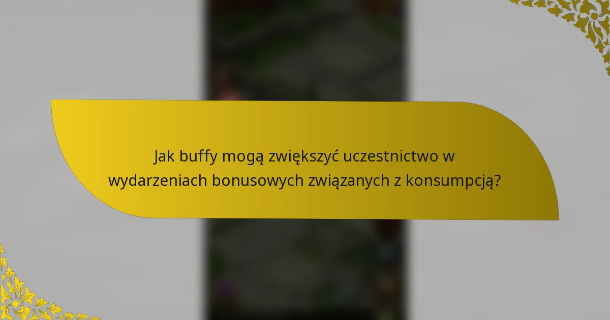 Jak buffy mogą zwiększyć uczestnictwo w wydarzeniach bonusowych związanych z konsumpcją?