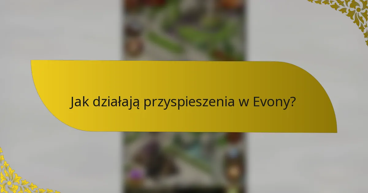 Jak działają przyspieszenia w Evony?