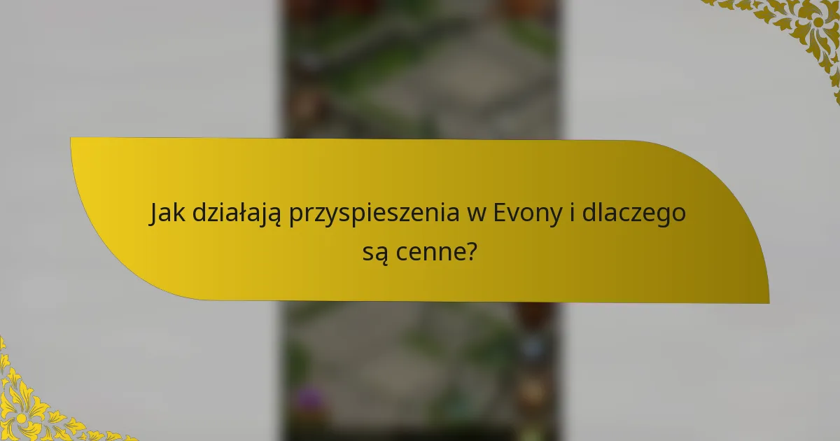 Jak działają przyspieszenia w Evony i dlaczego są cenne?