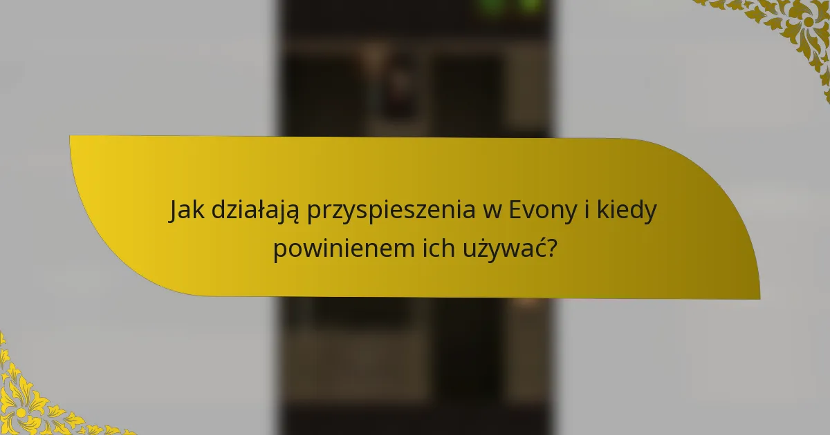 Jak działają przyspieszenia w Evony i kiedy powinienem ich używać?