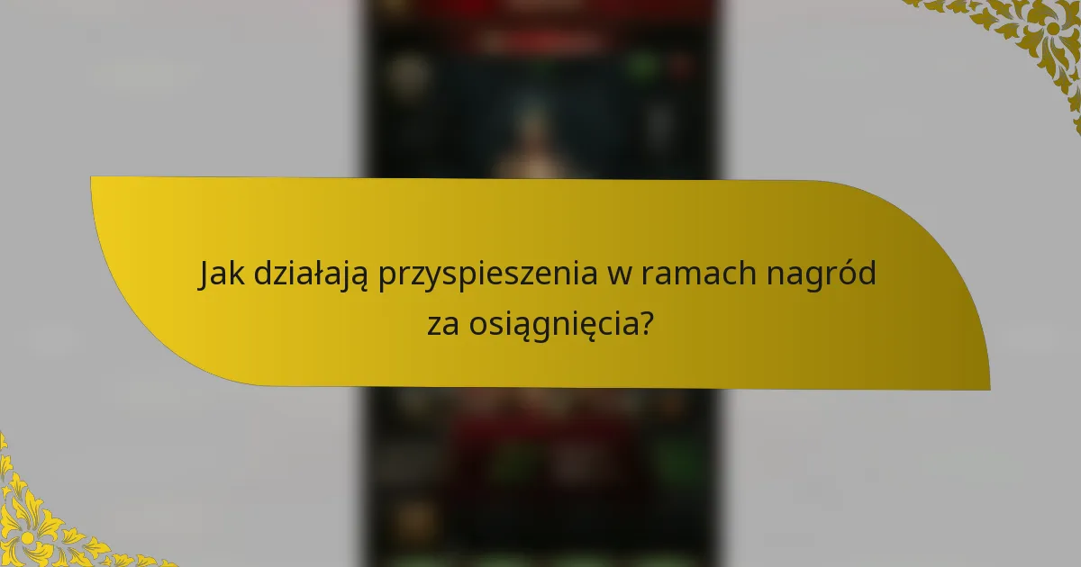 Jak działają przyspieszenia w ramach nagród za osiągnięcia?