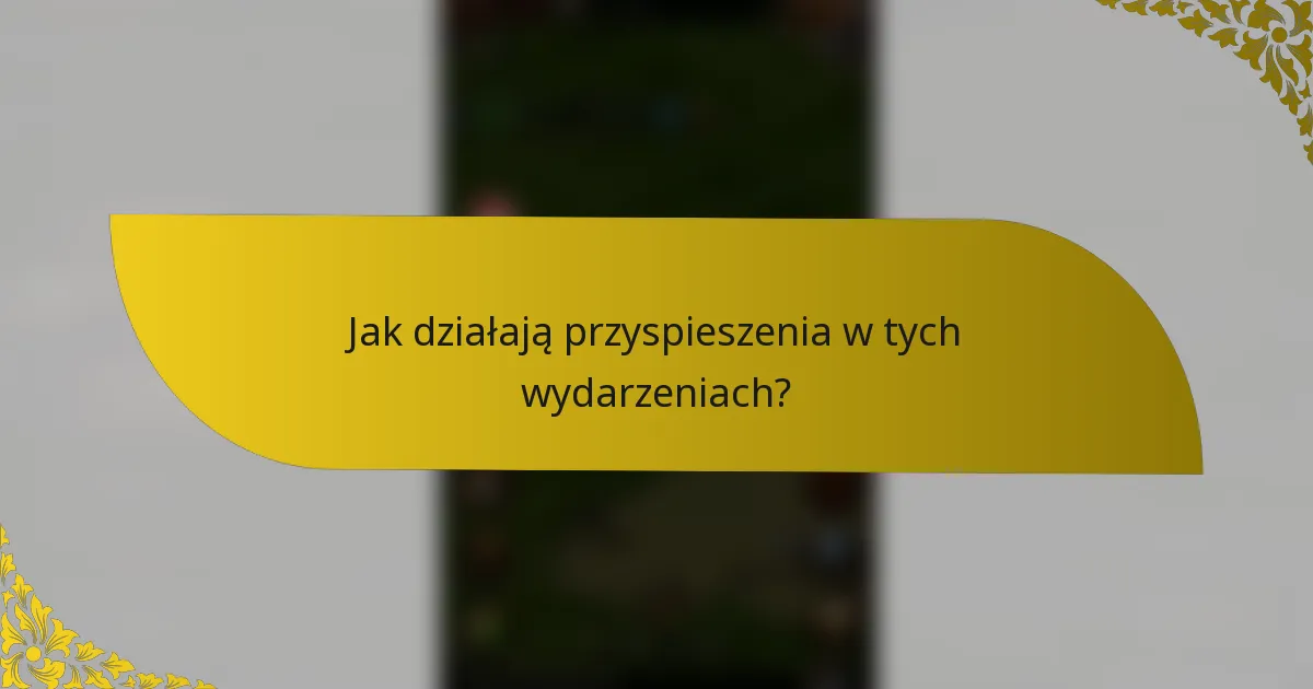 Jak działają przyspieszenia w tych wydarzeniach?