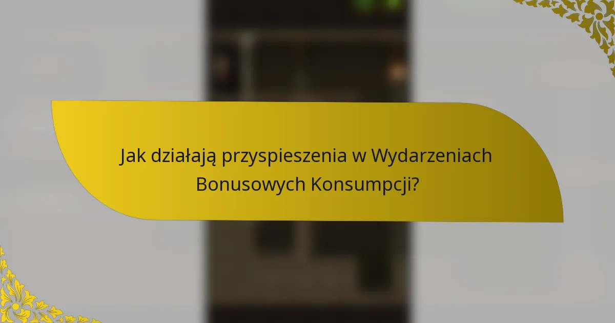 Jak działają przyspieszenia w Wydarzeniach Bonusowych Konsumpcji?