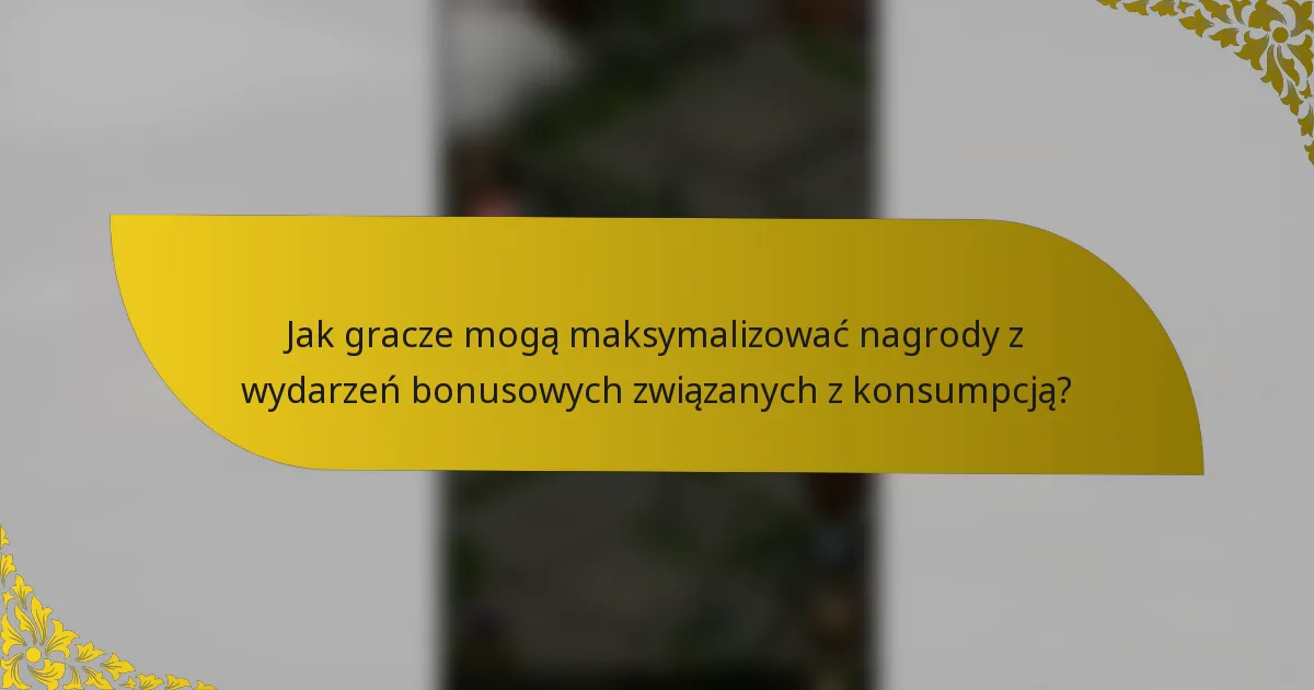 Jak gracze mogą maksymalizować nagrody z wydarzeń bonusowych związanych z konsumpcją?