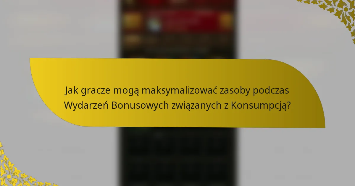 Jak gracze mogą maksymalizować zasoby podczas Wydarzeń Bonusowych związanych z Konsumpcją?