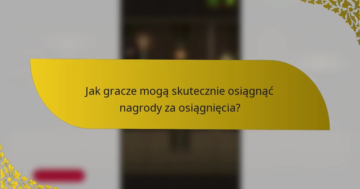 Jak gracze mogą skutecznie osiągnąć nagrody za osiągnięcia?
