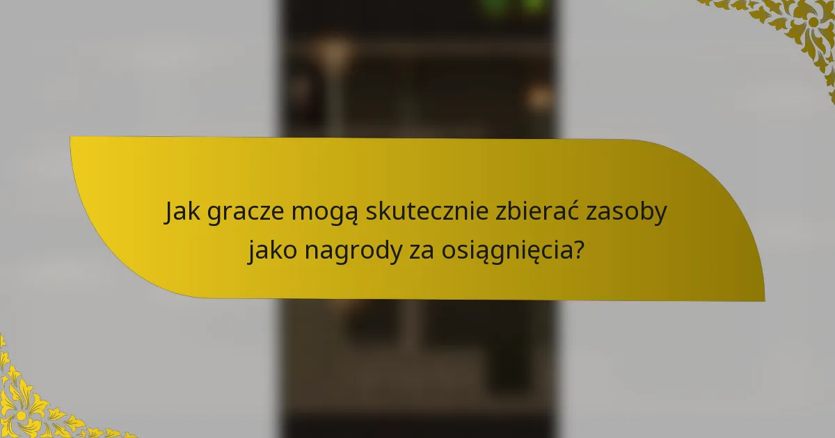 Jak gracze mogą skutecznie zbierać zasoby jako nagrody za osiągnięcia?