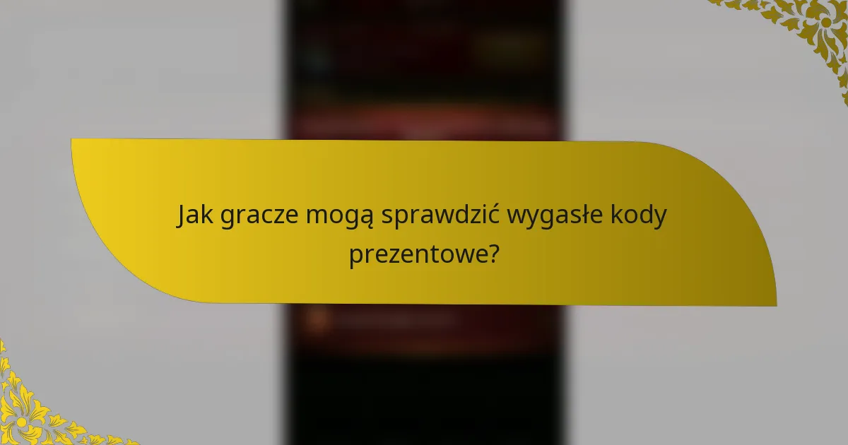 Jak gracze mogą sprawdzić wygasłe kody prezentowe?