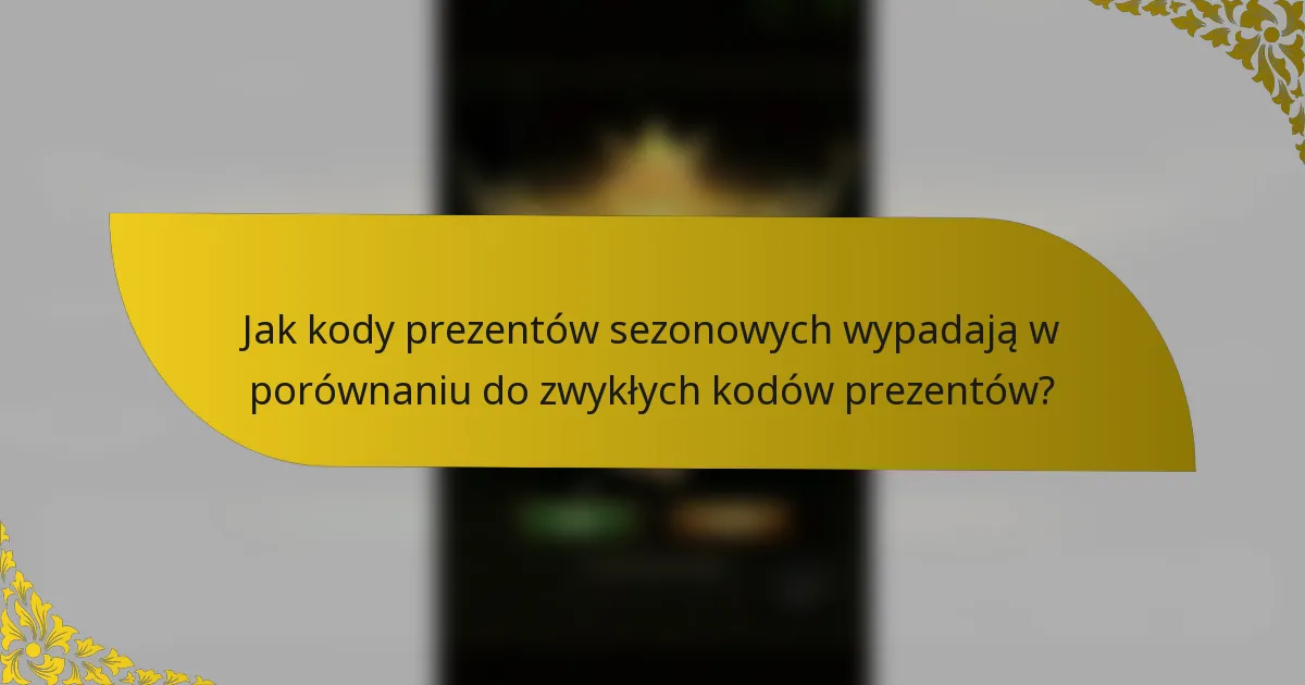 Jak kody prezentów sezonowych wypadają w porównaniu do zwykłych kodów prezentów?