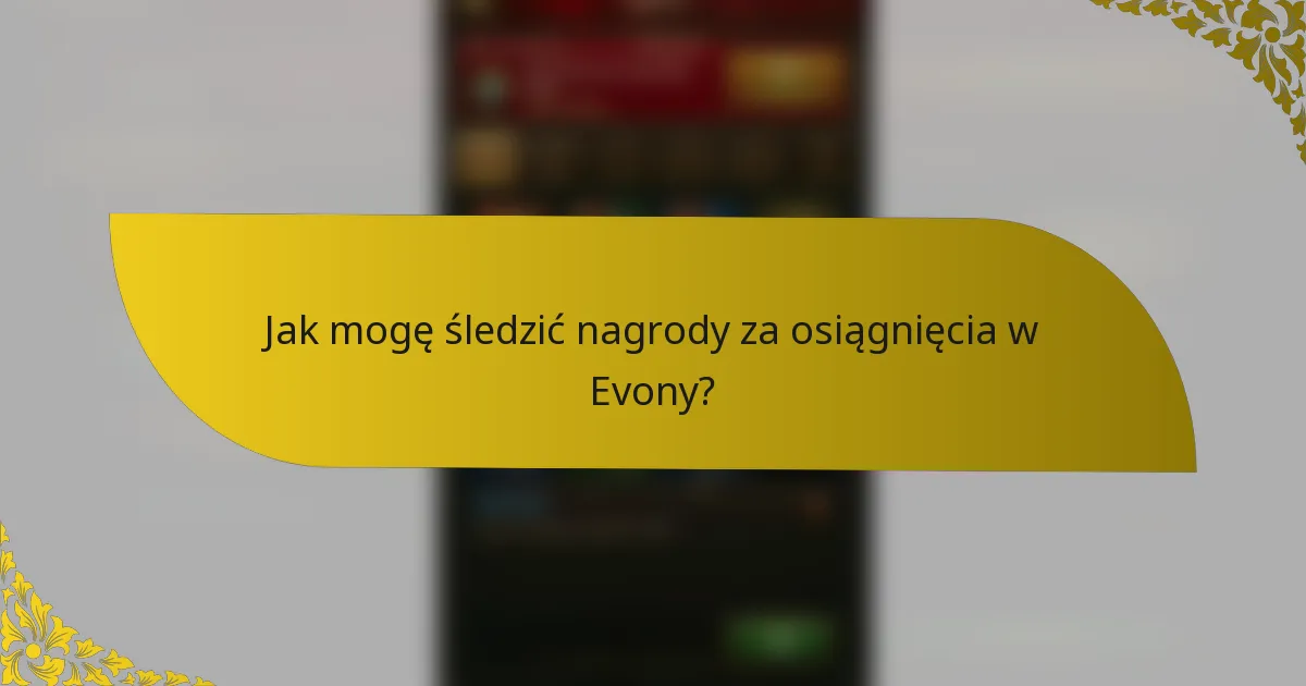 Jak mogę śledzić nagrody za osiągnięcia w Evony?
