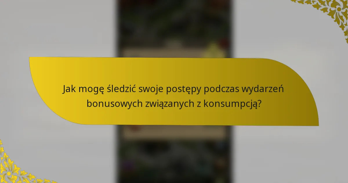 Jak mogę śledzić swoje postępy podczas wydarzeń bonusowych związanych z konsumpcją?