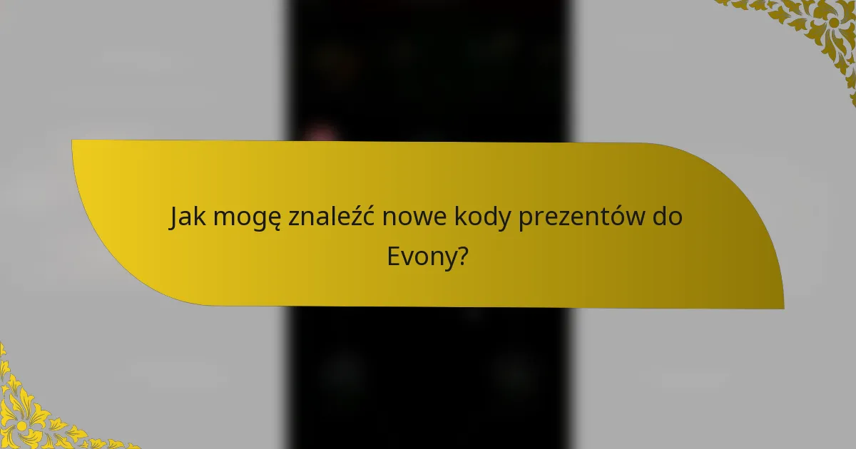 Jak mogę znaleźć nowe kody prezentów do Evony?