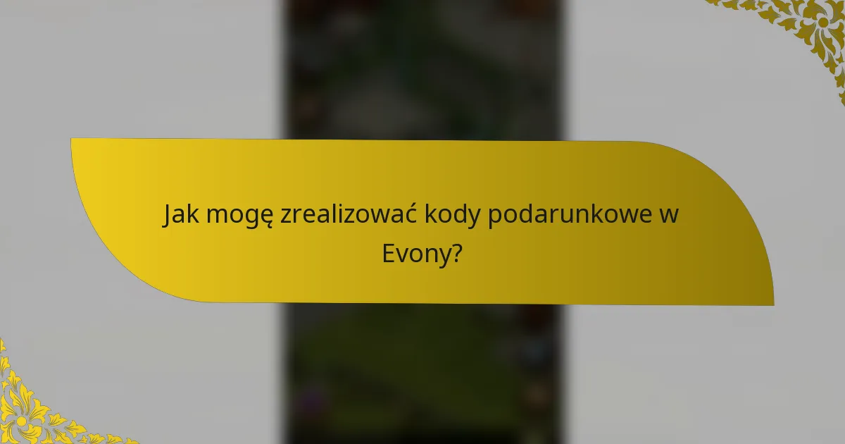 Jak mogę zrealizować kody podarunkowe w Evony?