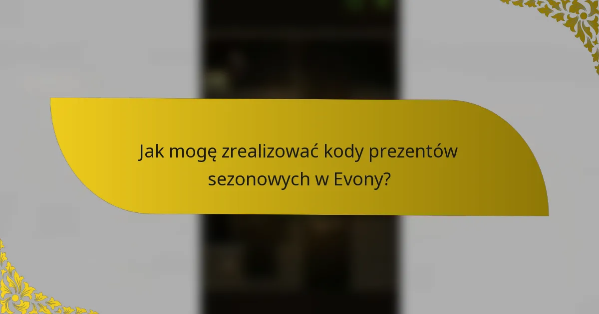 Jak mogę zrealizować kody prezentów sezonowych w Evony?