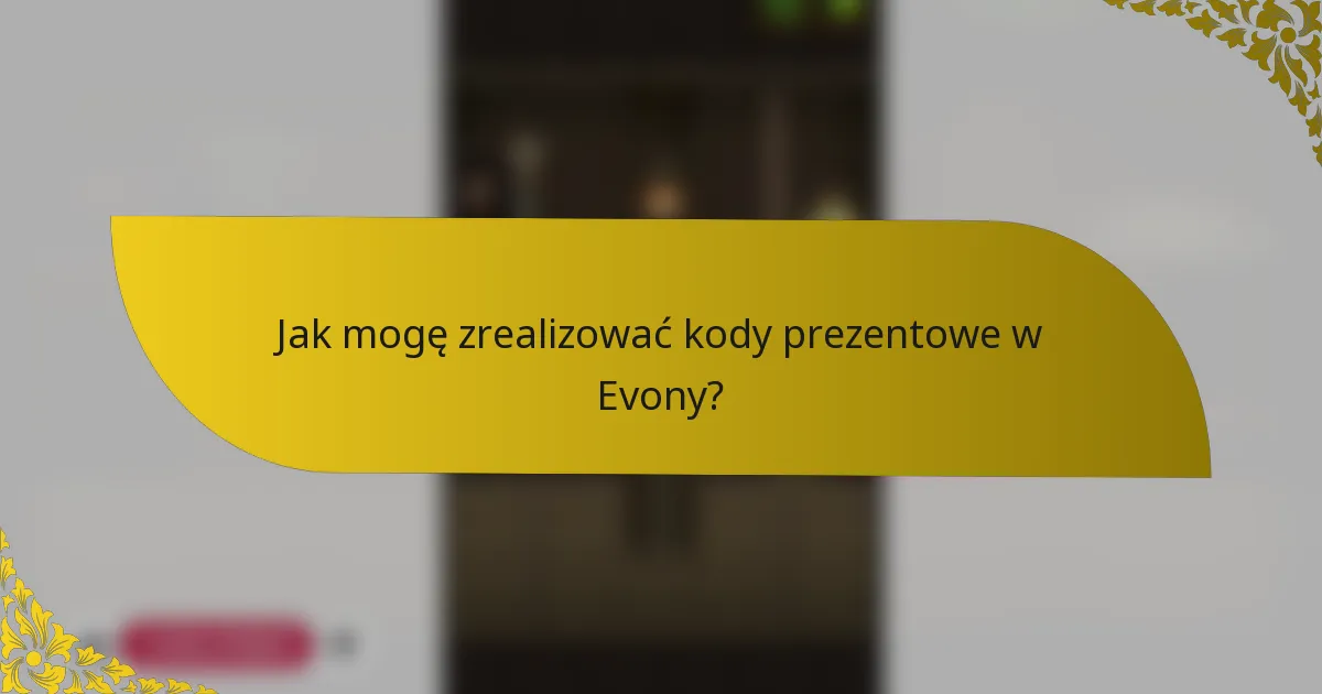 Jak mogę zrealizować kody prezentowe w Evony?