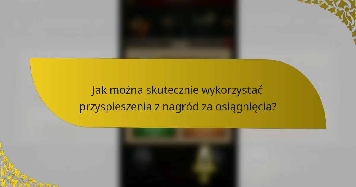 Jak można skutecznie wykorzystać przyspieszenia z nagród za osiągnięcia?