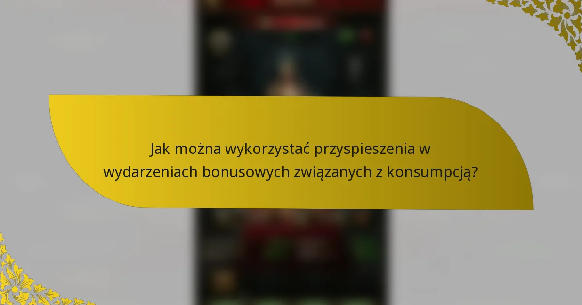 Jak można wykorzystać przyspieszenia w wydarzeniach bonusowych związanych z konsumpcją?