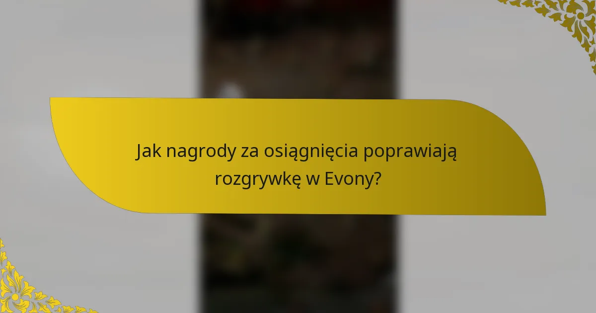 Jak nagrody za osiągnięcia poprawiają rozgrywkę w Evony?