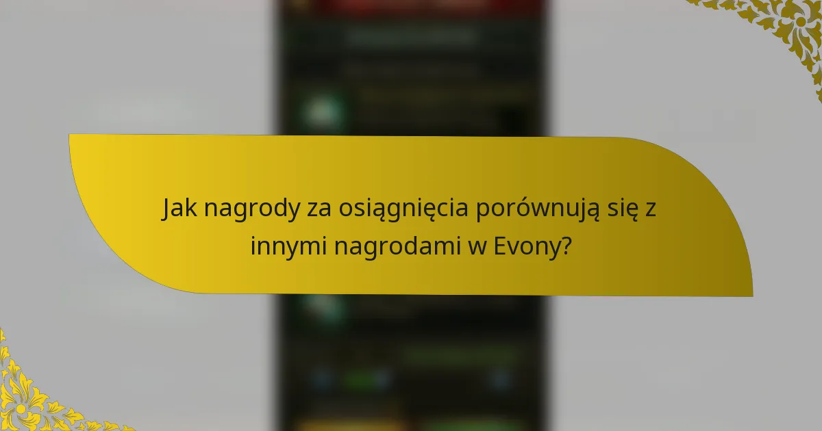 Jak nagrody za osiągnięcia porównują się z innymi nagrodami w Evony?