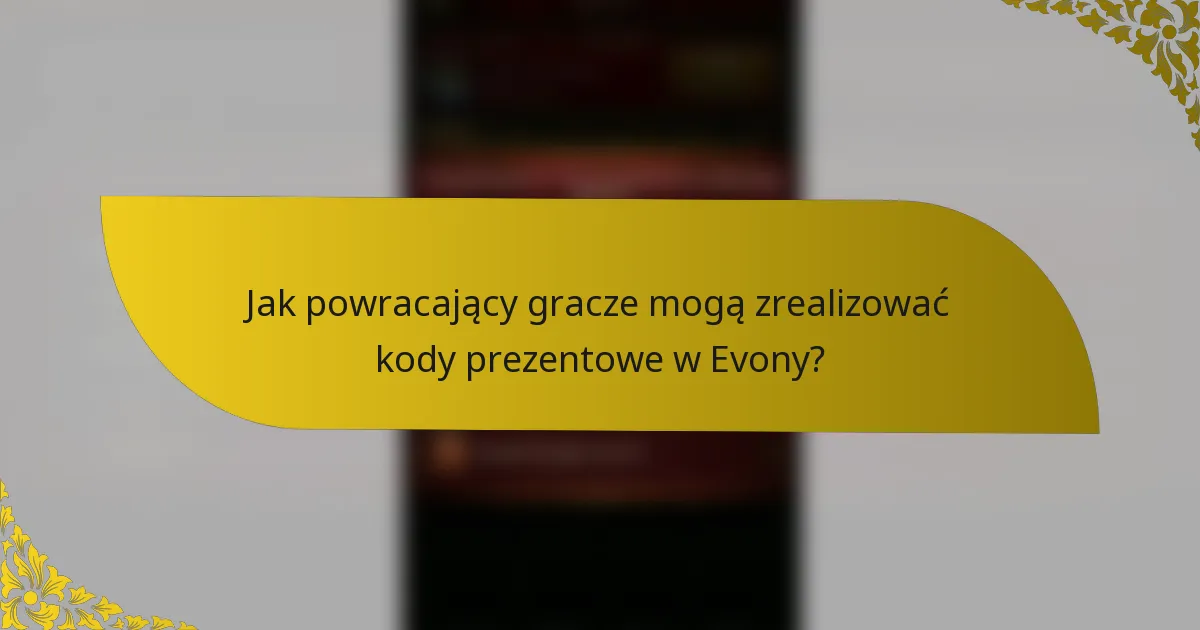Jak powracający gracze mogą zrealizować kody prezentowe w Evony?