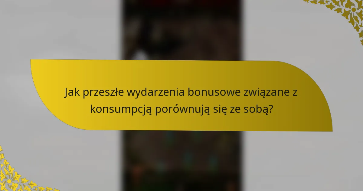 Jak przeszłe wydarzenia bonusowe związane z konsumpcją porównują się ze sobą?