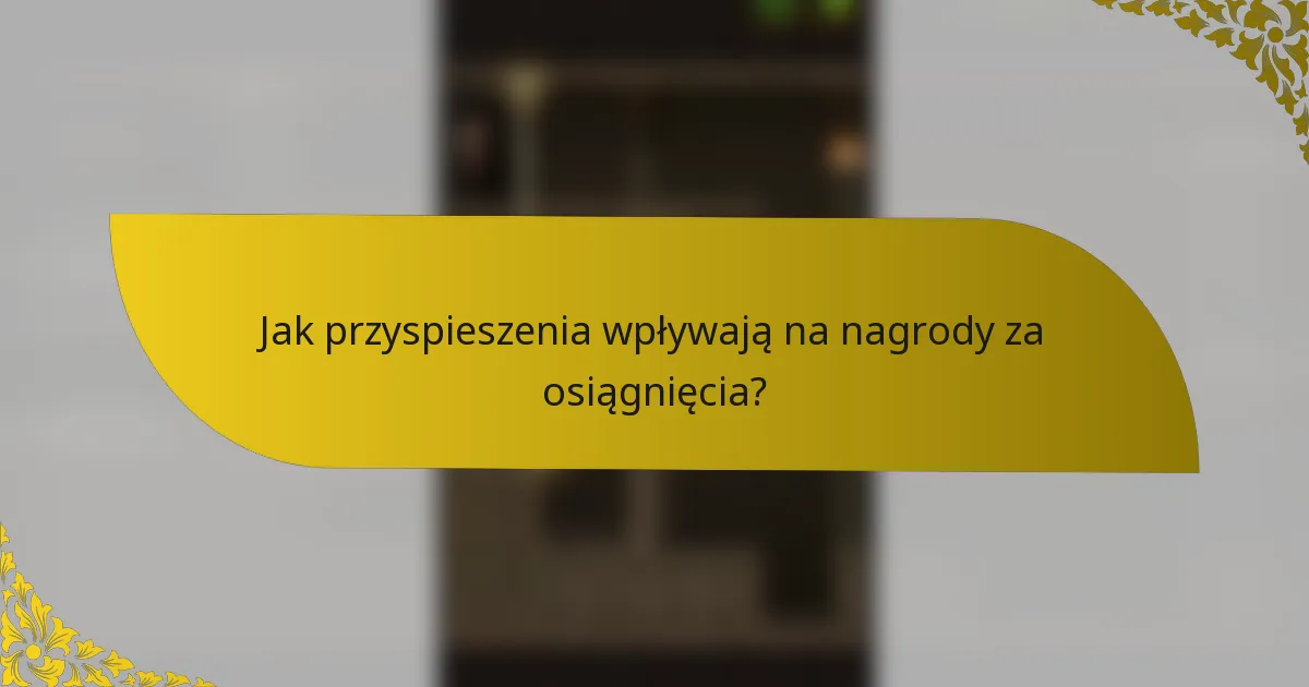Jak przyspieszenia wpływają na nagrody za osiągnięcia?