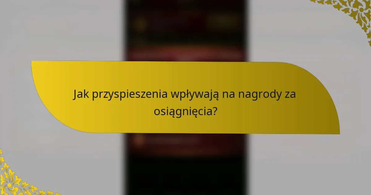 Jak przyspieszenia wpływają na nagrody za osiągnięcia?