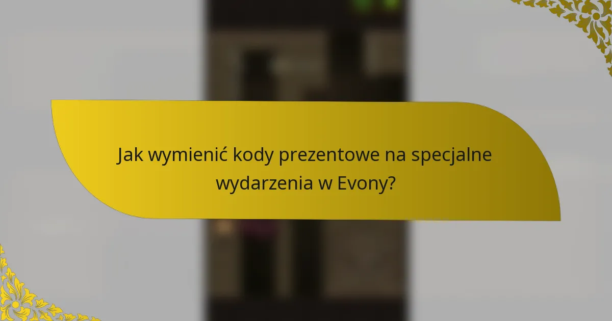 Jak wymienić kody prezentowe na specjalne wydarzenia w Evony?