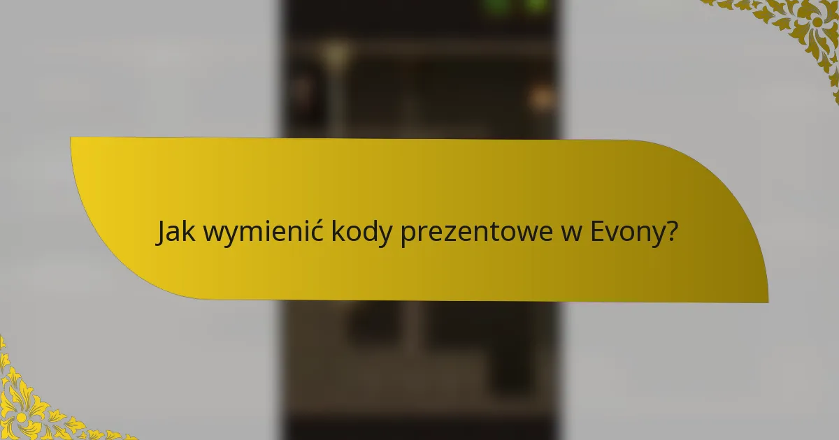 Jak wymienić kody prezentowe w Evony?