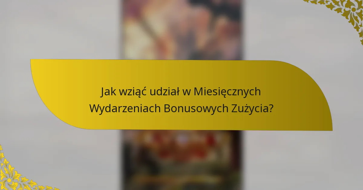 Jak wziąć udział w Miesięcznych Wydarzeniach Bonusowych Zużycia?