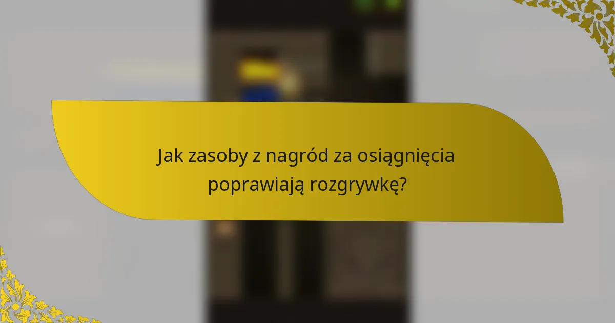Jak zasoby z nagród za osiągnięcia poprawiają rozgrywkę?
