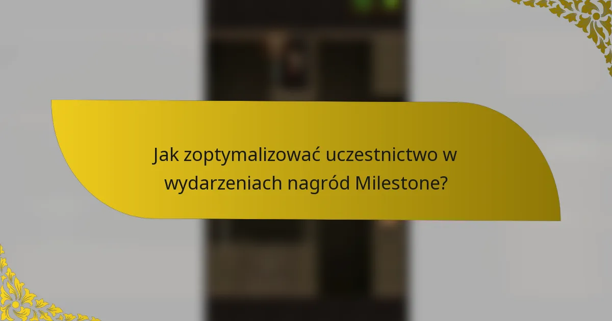Jak zoptymalizować uczestnictwo w wydarzeniach nagród Milestone?
