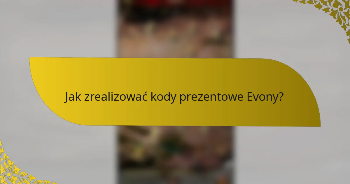 Jak zrealizować kody prezentowe Evony?