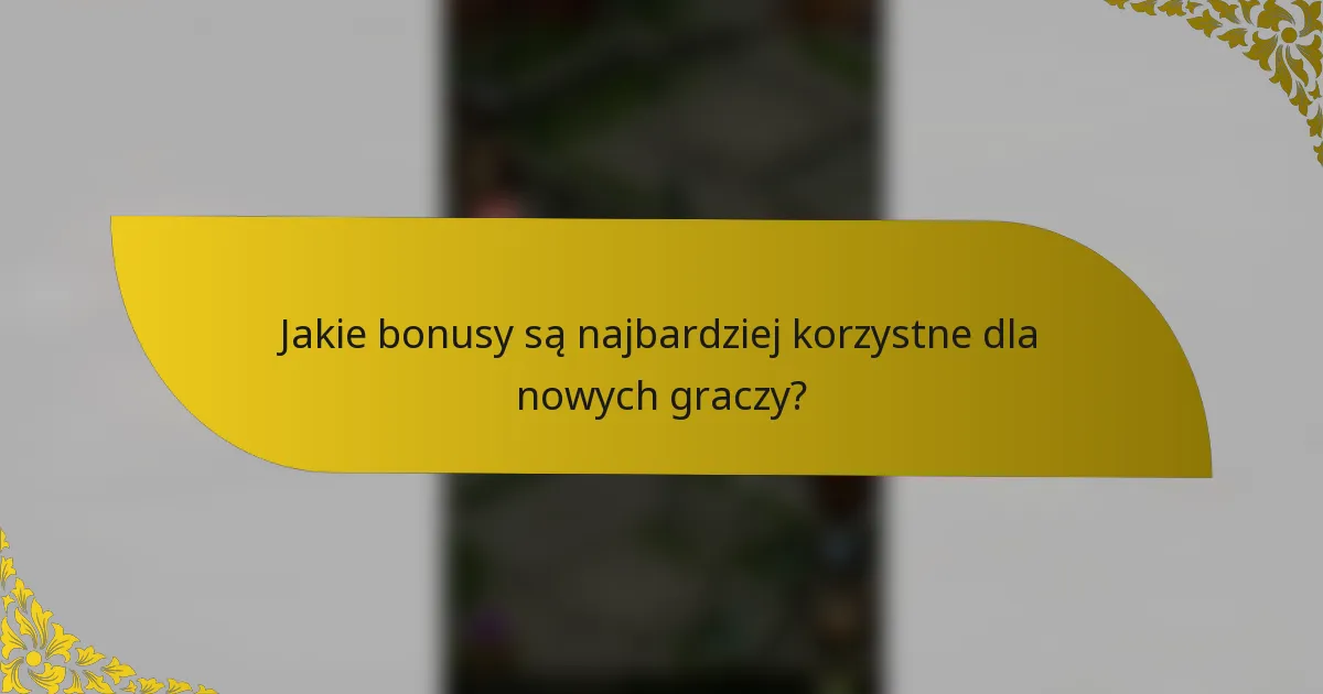 Jakie bonusy są najbardziej korzystne dla nowych graczy?