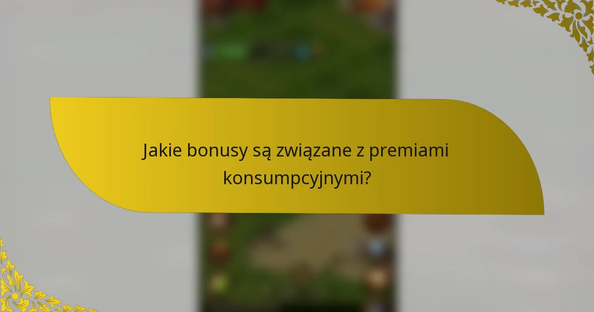 Jakie bonusy są związane z premiami konsumpcyjnymi?