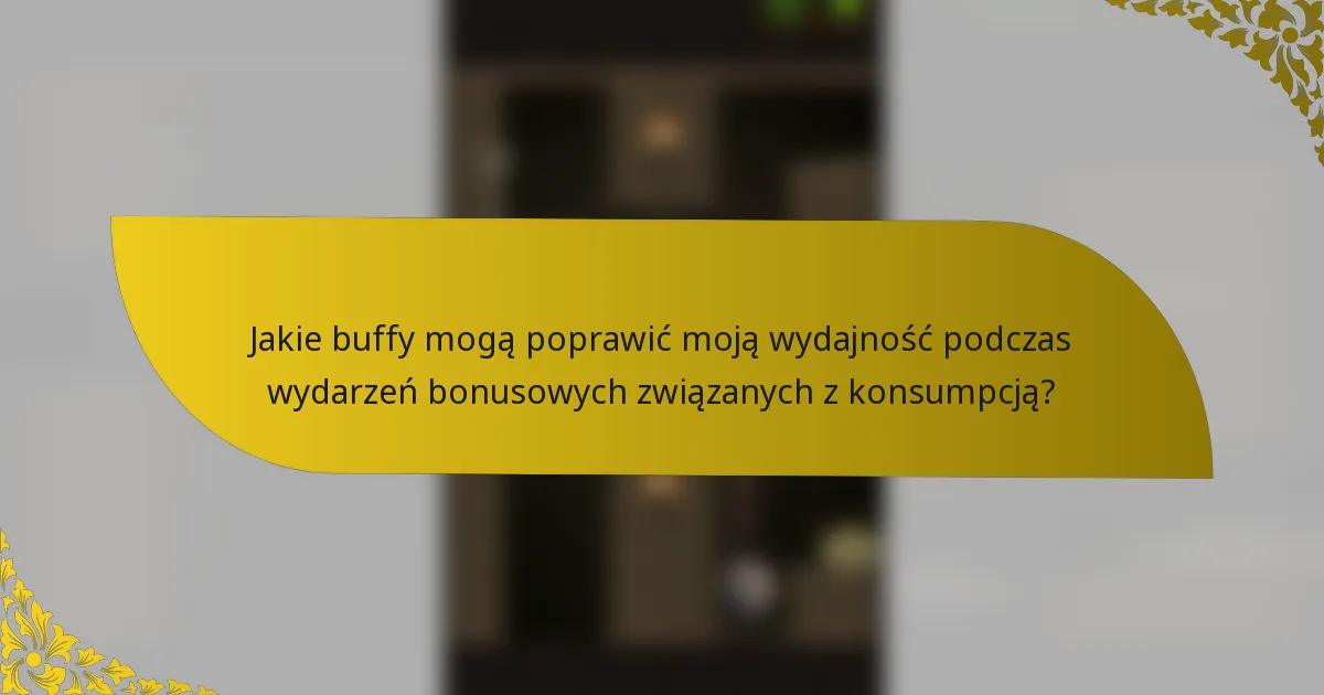 Jakie buffy mogą poprawić moją wydajność podczas wydarzeń bonusowych związanych z konsumpcją?