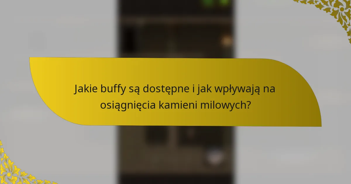 Jakie buffy są dostępne i jak wpływają na osiągnięcia kamieni milowych?