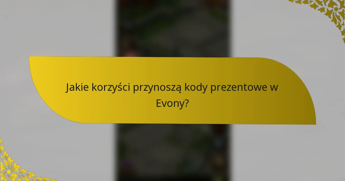 Jakie korzyści przynoszą kody prezentowe w Evony?