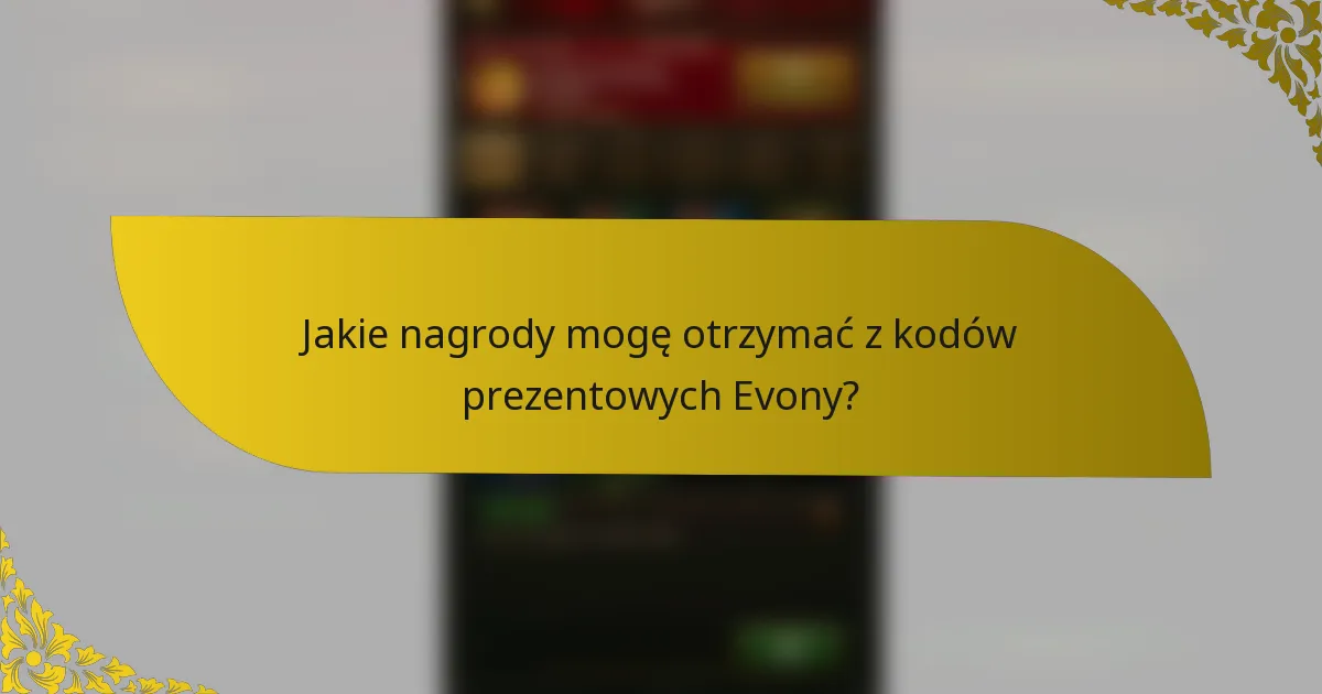 Jakie nagrody mogę otrzymać z kodów prezentowych Evony?
