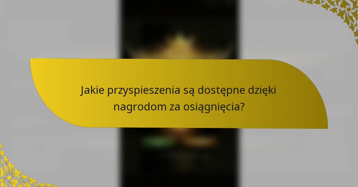 Jakie przyspieszenia są dostępne dzięki nagrodom za osiągnięcia?