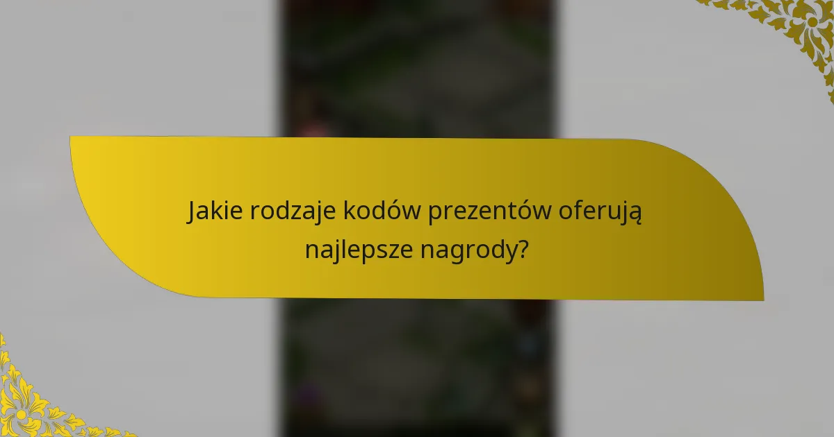 Jakie rodzaje kodów prezentów oferują najlepsze nagrody?