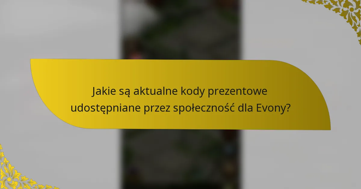 Jakie są aktualne kody prezentowe udostępniane przez społeczność dla Evony?