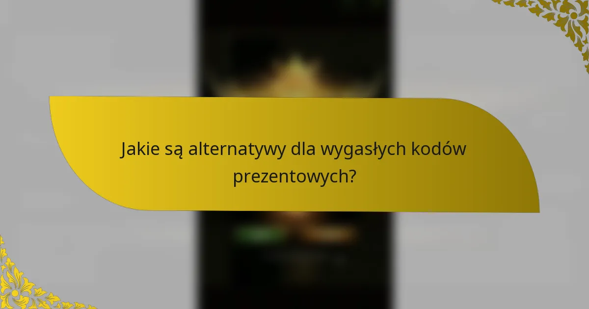 Jakie są alternatywy dla wygasłych kodów prezentowych?