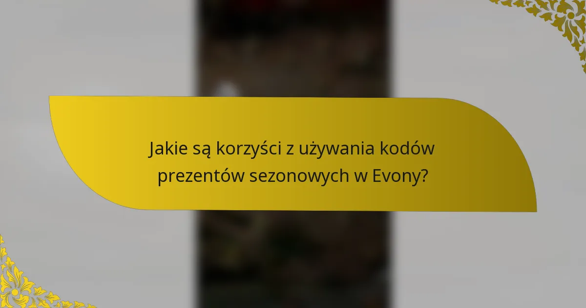 Jakie są korzyści z używania kodów prezentów sezonowych w Evony?