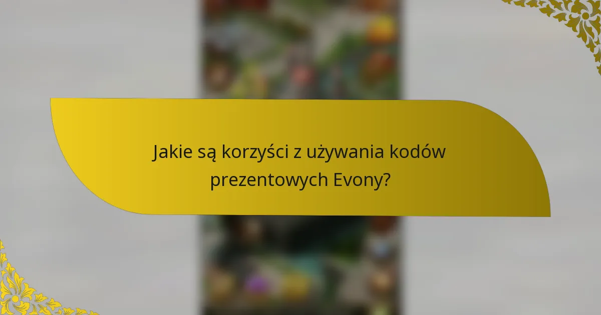 Jakie są korzyści z używania kodów prezentowych Evony?
