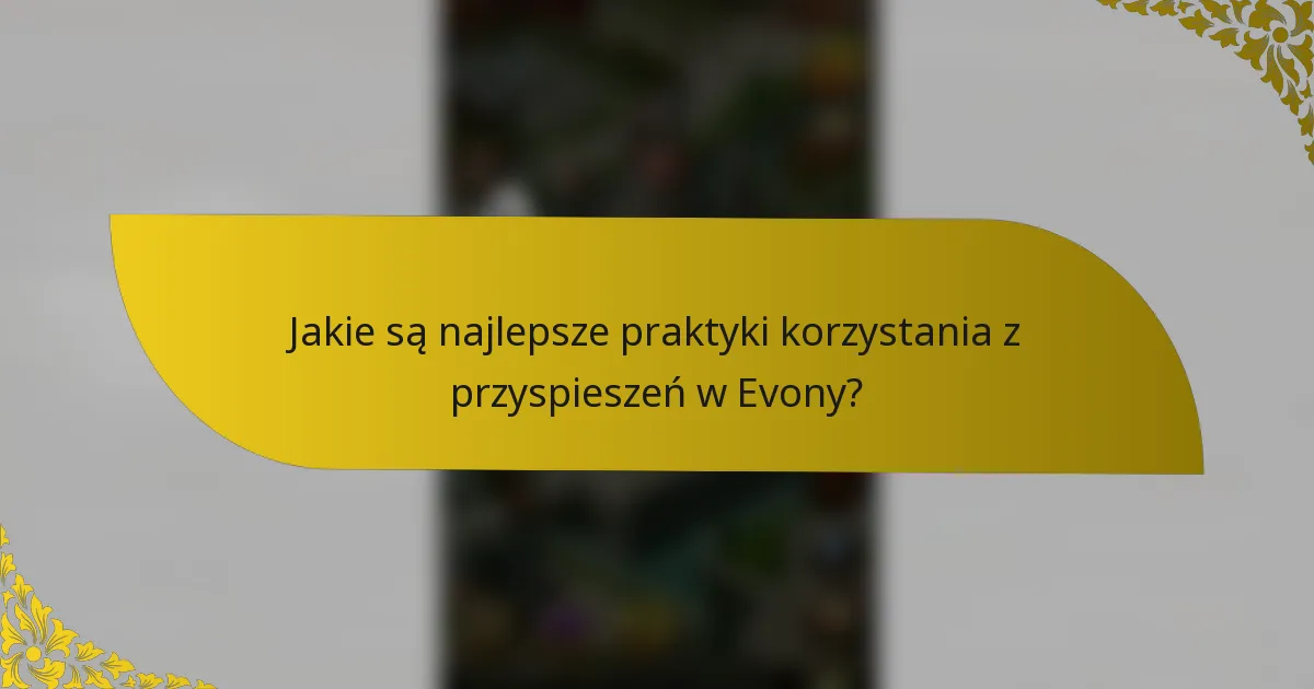 Jakie są najlepsze praktyki korzystania z przyspieszeń w Evony?