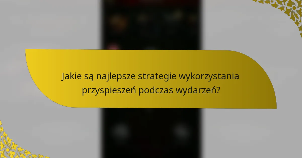 Jakie są najlepsze strategie wykorzystania przyspieszeń podczas wydarzeń?